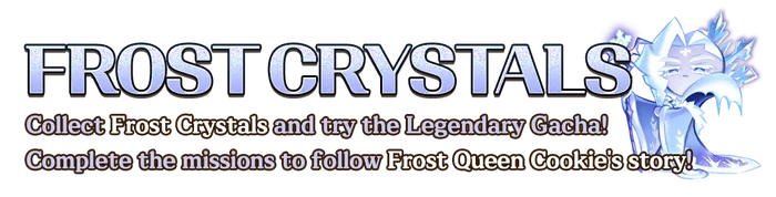 Collect Frost Crystals and try the Legendary Gacha! Complete the missions to follow Frost Queen Cookie's story!