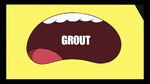 Distorted voice: "GROUT."
