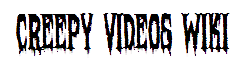 Creepy Videos Wikia