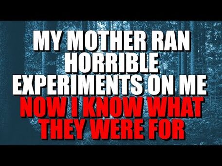 "My_Mother_Ran_Horrible_Experiments_On_Me_Now_I_Know_What_They_Were_For"_Creepypasta_-_Nosleep_Story-2