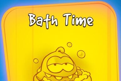 Bath Time, Cut the Rope Wiki