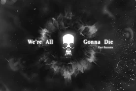 We're All Gonna Die