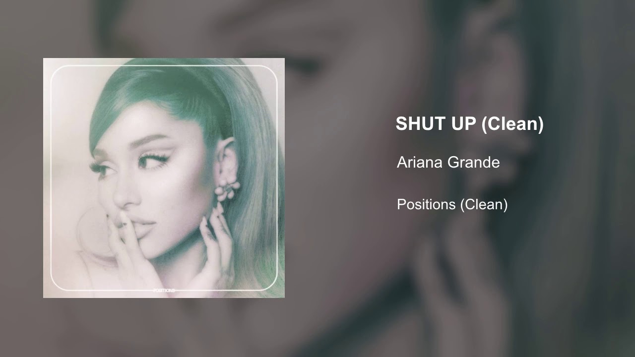 Shut up - Ariana Grande