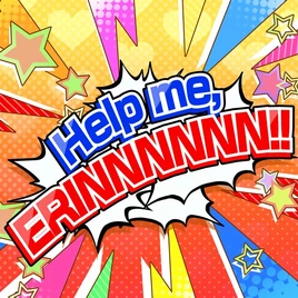 Help me, ERINNNNNN!!