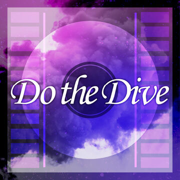 Do the Dive | Dig Delight Direct Drive DJ Wiki | Fandom