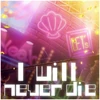 I will never die