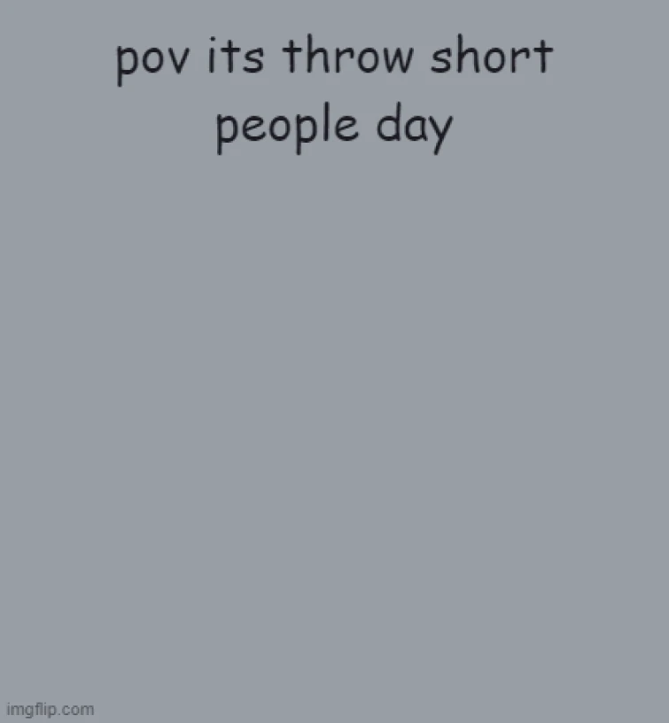 when its throw short people day Fandom