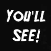 Youll See.png (9 KB) "You'll See!"