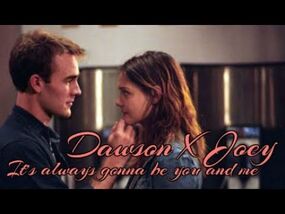 Tribute to Dawson and Joey - It's ALWAYS gonna be you and me