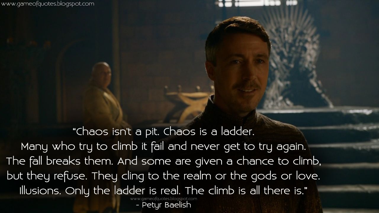 They are good for you. Petyr Baelish Chaos is a Ladder. Petyr Baelish quotes. Хаос это не провал хаос это лестница.