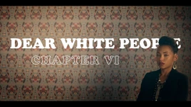 DearWhitePeople ChapterVI