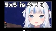 Gura's answer of 5 times 5