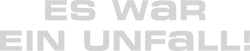 Es war ein Unfall!