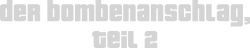 Der Bombenanschlag, Teil 2