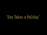 Episode 404: Dex Takes a Holiday