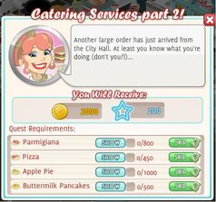 Catering Services Part 2 ~ Reward 2,000 coins, 200 xp Cook 0/800 Parmigiana Cook 0/450 Pizza Cook 0/1000 Apple Pie Cook 0/500 Buttermilk Pancakes