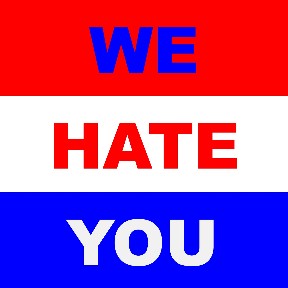 We hate you