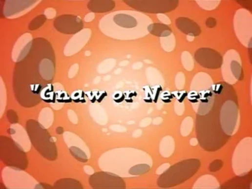 Gnaw or Never
