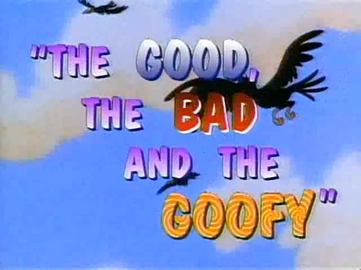 The Good the Bad and the Goofy