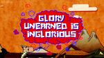 "Glory unearned is inglorious."