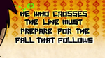 "He who crosses the line must prepare for the fall that follows."