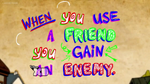 "When you use a friend, you gain an enemy."