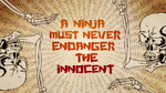 "A Ninja must never endanger the innocent..."