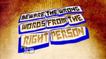 "Cuidado con las palabras incorrectas de la persona correcta."