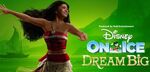 Disney on ice.dreambig.moana