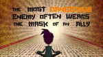 "The most dangerous enemy often wears the mask of an ally."