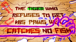 "El tigre que se rehúsa a mojar sus patas, no captura peces."