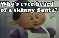 Who's ever heard of a skinny santa