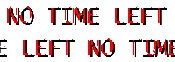 NOTIMELEFTNOTIMELEFT.png (2 KB) Haste's "NO TIME LEFT" text.
