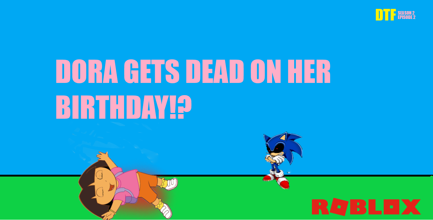 Dora Gets Dead On Her Birthday Dorathefailure Wiki Fandom - birthday exe roblox