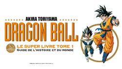 DRAGON BALL - LE SUPER LIVRE T1 : GUIDE DE L'HISTOIRE ET DU MONDE