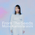 Kamishiraishi Mone - From The Seeds.jpg