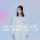 Kamishiraishi Mone - From The Seeds.jpg