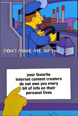 your favorite internet content creators do not owe you every bit of info on their personal lives