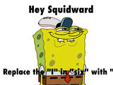 Hey Squidward, Replace The "I" In "Six" With "E"