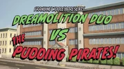 Dreamolition Duo vs. The Pudding Pirates