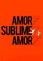 Amor, Sublime Amor