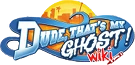 Dude, That's My Ghost! Wiki