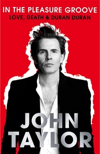 In The Pleasure Groove - Love, Death and Duran Duran wikipedia book amazon john taylor