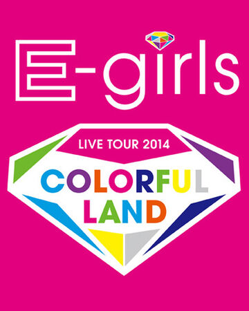 E Girls Live Tour 14 Colorful Land Ldh Girls Wiki Fandom E Girls Live Tour 14 Colorful Land Ldh Girls Wiki Fandom