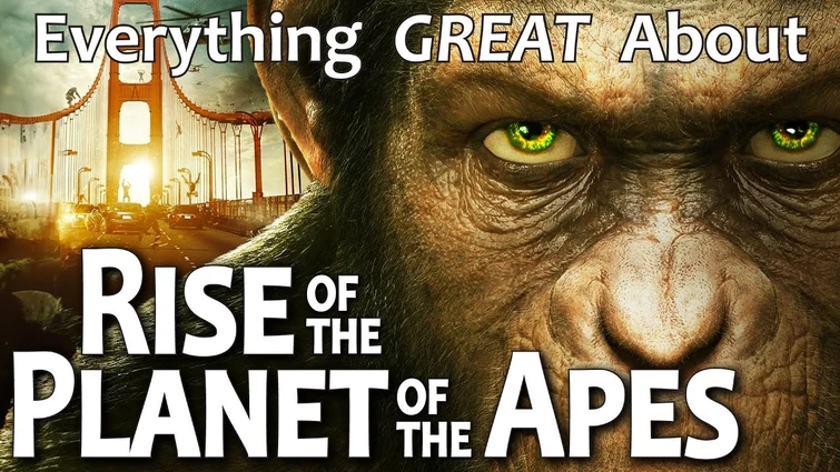 Everything GREAT About Rise of the Planet of the Apes!
