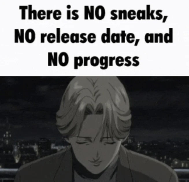 There is NO progress, NO sneaks, and NO update | Fandom