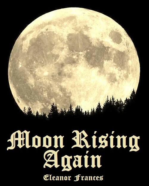 Moon Rising Again | EleanorFrances Wiki | Fandom