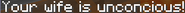 Thr message that displays when a married mob is killed. (Note: Unconscious is misspelt, and this message displays even if a male mob falls)