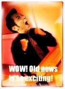Wow! Old news is so exciting!