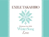 EXILE TAKAHIRO CHRISTMAS LIVE 2024 "Winter Song" ～Love～